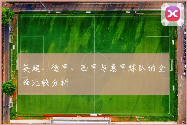 英超、德甲、西甲与意甲球队的全面比较分析