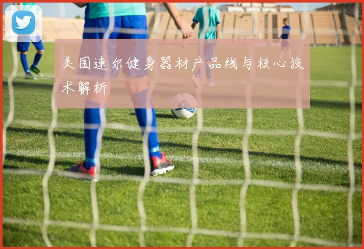 美国速尔健身器材产品线与核心技术解析