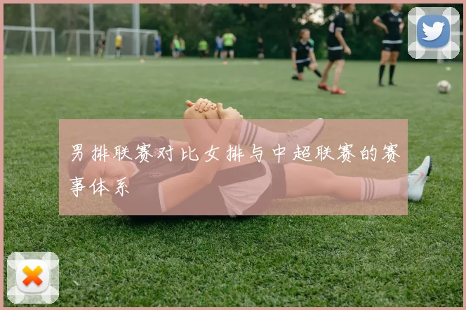 男排联赛对比女排与中超联赛的赛事体系