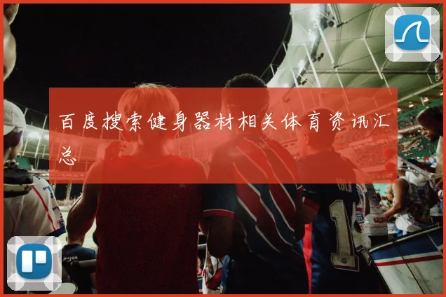 百度搜索健身器材相关体育资讯汇总