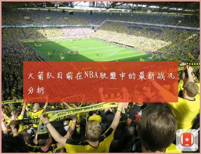 火箭队目前在NBA联盟中的最新战况分析